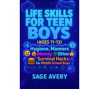Life Skills for Teen Boys (Ages 11-13): Hygiene, Manners, Money, Cooking, Confidence & Other Survival Hacks for Middle School Boys (The Essential Life Skills Series)