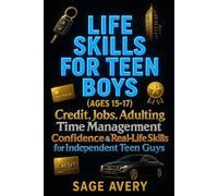 Life Skills for Teen Boys (Ages 15-17): Credit, Jobs, Adulting, Time Management, Confidence & Real-Life Skills for Independent Teen Guys (Because Life ... Manual) (The Essential Life Skills Series)