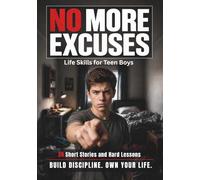 Life Skills for Teen Boys - NO MORE EXCUSES: 30 Short Lessons on School, Work, Discipline, Responsibility, and Becoming a Strong Young Man