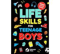 Life Skills For Teenage Boys | Advice on Being More Confident, Dating, Managing Your Money, Dealing With Peer Pressure, Healthy Relationships, and Other Skills (Life Skills Series)