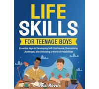 Life Skills for Teenage Boys: Essential Keys to Developing Self-Confidence, Overcoming Challenges, and Unlocking a World of Possibilities (Skill Building for Teens)