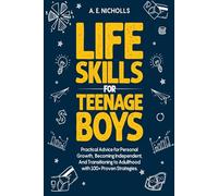 Life Skills for Teenage Boys: Practical advice for personal growth, becoming independent, and transitioning to adulthood with 100+ proven strategies.