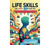 Life Skills for Teens 13-17 Years Old: Embracing Growth, Unlocking Potential, Managing Challenges, Preparing for Adult Life and Shaping the Future (Become Adult)