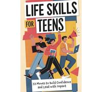Life Skills for Teens: 33 Moves to Build Confidence, Lead with Emotional Intelligence, Master Teamwork, Set Goals, Strengthen Resilience, Communicate ... and Create Lasting Impact for Boys and Girls