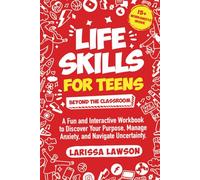 Life Skills for Teens Beyond the Classroom: A Fun and Interactive Workbook to Discover Your Purpose, Manage Anxiety, and Navigate Uncertainty