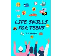 Life Skills for Teens: How to Manage Money, Get Better Grades, Perform First Aid, Learn to Cook, Help Around the House and Navigate the Digital World