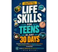Life Skills for Teens in Just 30 Days: Daily Step-by-Step Guide to Master Time Management, Build Confidence, Manage Your Money, Learn Cooking, Basic Car Maintenance, and much More!