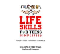 Life Skills for Teens Simplified: A Teenager’s Guide to a Confident and Successful Life (The Art of Living)