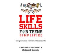 Life Skills for Teens Simplified: A Teenager’s Guide to a Confident and Successful Life (The Art of Living)