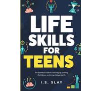 Life Skills for Teens: The Essential Guide to Growing Up, Gaining Confidence and Living Independently