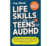 Life Skills For Teens With AuDHD: A Guide to Helping Teenagers With Autism and ADHD Stay Organized, Manage Stress, Communicate Better, Build Confidence, and Plan a Great Career