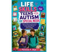 Life Skills For Teens With Autism and Special Needs: A Guide To Handle Stress, Build Confidence, Make Smart Choices, Budge Finances, and Stay Organized To Help Autistic Teenagers Communicate Better