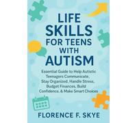 Life Skills for Teens with Autism: Essential Guide to Help Autistic Teenagers Communicate, Stay Organized, Handle Stress, Budget Finances, Build Confidence, & Make Smart Choices