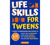 Life Skills for Tweens: 7 Things to Know Before High School to Boost Self-Confidence, Make More Friends, Get Super Organized, and Become Independent