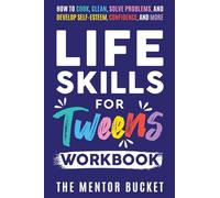 Life Skills for Tweens Workbook - How to Cook, Clean, Solve Problems, and Develop Self-Esteem, Confidence, and More Essential Life Skills Every Pre-Teen Needs but Doesn't Learn in School