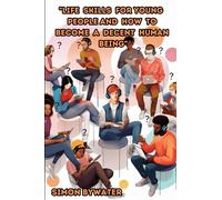 "Life Skills for Young People and how to become a Decent Human Being": 20 Important Life skills
