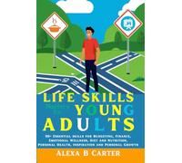 Life Skills Mastery for Young Adults: 50+ Essential skills for Budgeting, Finance, Emotional Wellness, Diet and Nutrition, Personal Health, Inspiration and Personal Growth