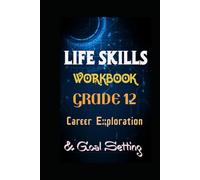 LIFE SKILLS WORKBOOK GRADE 12: Career Exploration & Goal Setting