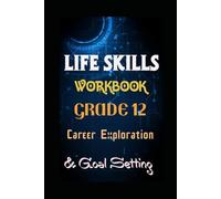 LIFE SKILLS WORKBOOK GRADE 12: Career Exploration & Goal Setting