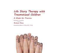Life Story Therapy with Traumatized Children: A Model for Practice