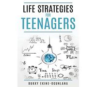 Life Strategies for Teenagers: Positive Parenting Tips and Understanding Teens for Better Communication and a Happy