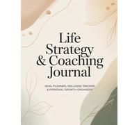 Life Strategy & Coaching Journal: Goal Planner, Wellness Tracker & Personal Growth Organizer