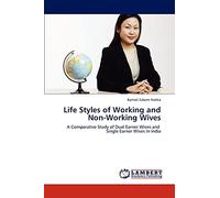 Life Styles of Working and Non-Working Wives: A Comparative Study of Dual Earner Wives and Single Earner Wives In India