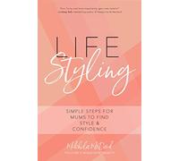Life Styling: Simple Steps for Mums to Find Style & Confidence (Gift for Mom, Parisian Chic, Italian Style Fashion Beauty)