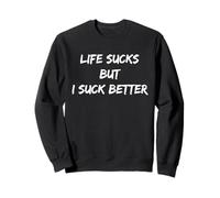 Life Sucks But I Suck Better Funny Quote Sweatshirt