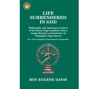 Life Surrendered in God: Philosophy and spiritual practices of the Kriya Yoga tradition with a comprehensive commentary on Patanjali's Yoga-Sutras