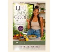 Life Tastes Good: 75+ Nourishing Plant-Based Recipes for Everyday Wellness