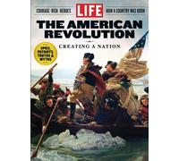 LIFE The American Revolution: Creating A Nation