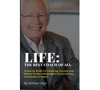 Life: The Best Coach of All: A How-To Guide For Coaching Yourself and Others to More Meaningful Conversations, Connection & Impact