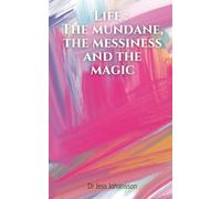 Life : The mundane, the messiness and the magic