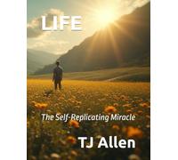 LIFE: The Self-Replicating Miracle: 17 (The Science of Everything)