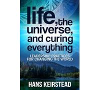 Life, the Universe, and Curing Everything: Leadership Practices for Changing the World