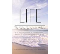 LIFE the Why, Why and Where...: A self study for answering the 3 most important questions we will ever ask ourselves in our life time.