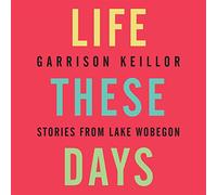 Life These Days: Stories from Lake Wobegon