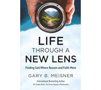 Life Through a New Lens: Finding God Where Reason and Faith Meet