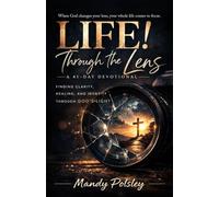 Life! Through the Lens: A 41-Day Devotional; Finding Clarity, Healing, and Identity Through God's Light