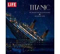 LIFE: Titanic 100 Years Later: The Epic Disaster Remembered - in Words and Pictures
