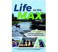 Life to the Max: Inspiring Young People in their Adventure of Faith (Paperback) - Story of How the Adventure Plus Charity has Impacted Teens through their Outdoor Activities Ministry