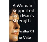 Life Together Part XIII: A Woman Supported by a Man’s Strength
