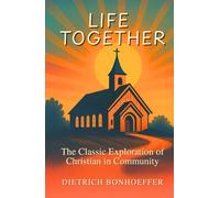 Life Together: The Classic Exploration of Christian in Community