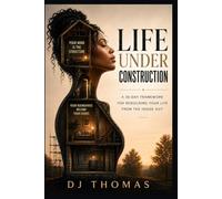 Life Under Construction: A 30-Day Framework For Rebuilding Your Life From The Inside Out