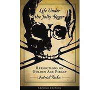 Life Under the Jolly Roger: Reflections on Golden Age Piracy, Second Edition