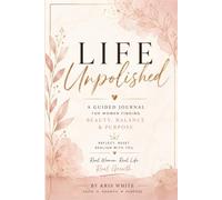 Life Unpolished: A GUIDED JOURNAL FOR WOMEN FINDING BEAUTY, BALANCE & PURPOSE