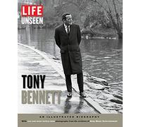 LIFE Unseen Tony Bennett: An Illustrated Biography