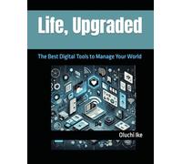 Life, Upgraded: The Best Digital Tools to Manage Your World (The Digital Toolbox: Essential Apps and Websites for Every Need)
