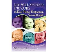 Life Will Never Be The Same: The Real Mom's Postpartum Survival Guide